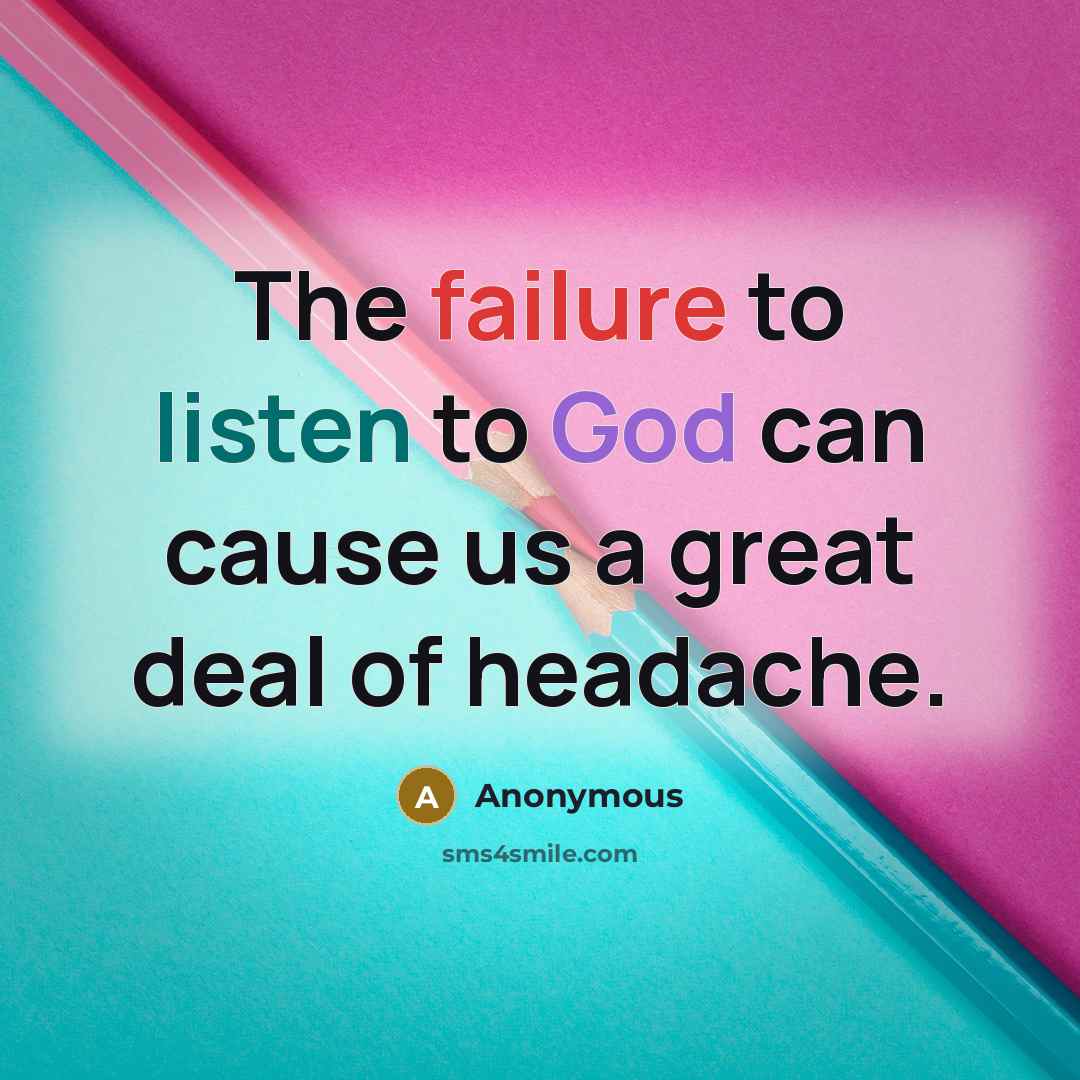 “The failure to listen to God can cause us a great deal of headache.” quote by Anonymous