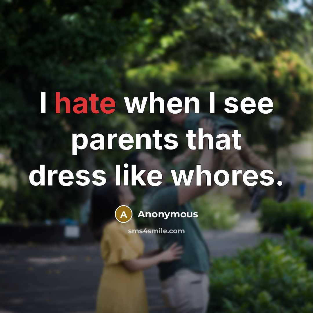 “I hate when I see parents that dress like whores.” quote by Anonymous