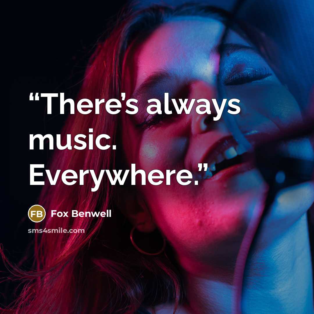 “There’s always music. Everywhere.” quote by Fox Benwell