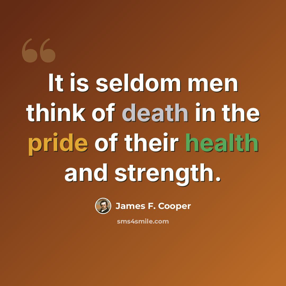 “It is seldom men think of death in the pride of their health and strength.” quote by James F. Cooper