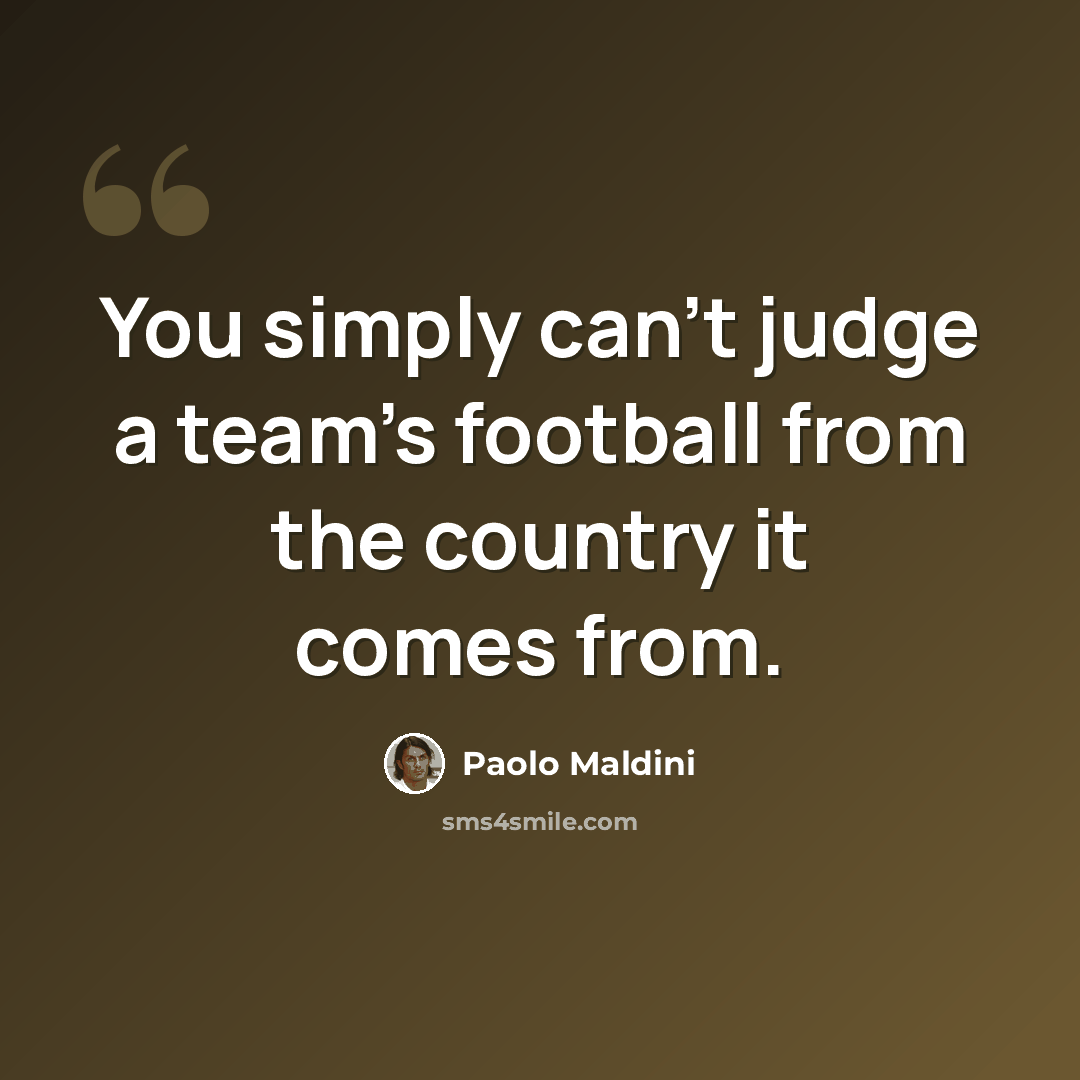 “You simply can't judge a team's football from the country it comes from.” quote by Paolo Maldini
