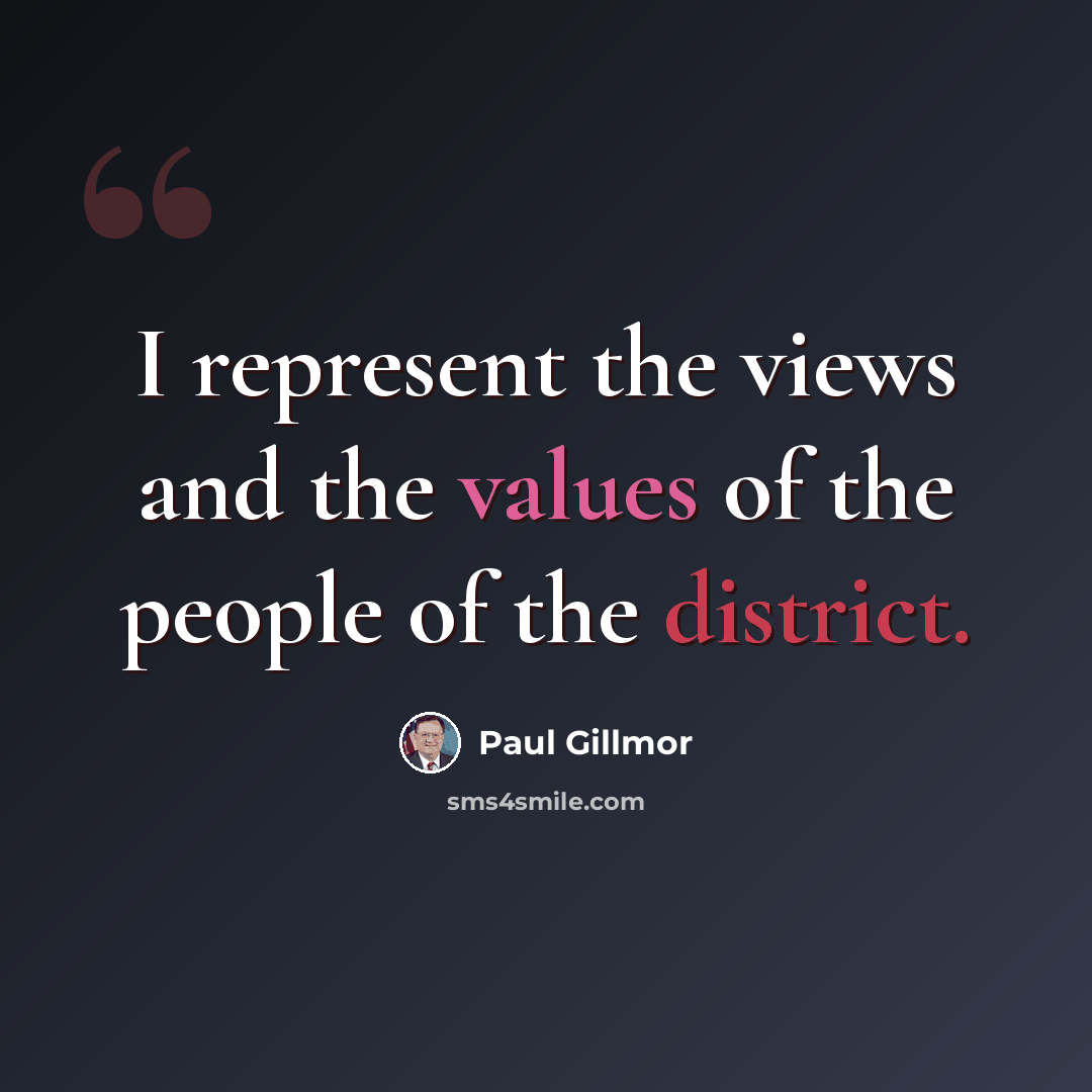 “I represent the views and the values of the people of the district.” quote by Paul Gillmor