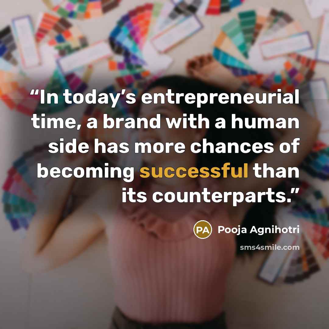 “In today’s entrepreneurial time, a brand with a human side has more chances of becoming successful than its counterparts.” quote by Pooja Agnihotri