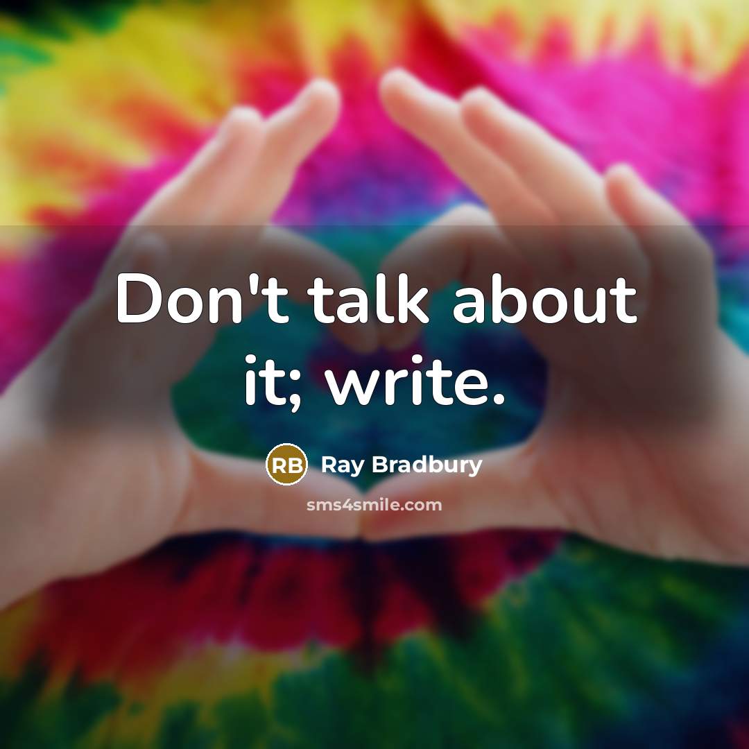 “Don't talk about it; write.” quote by Ray Bradbury