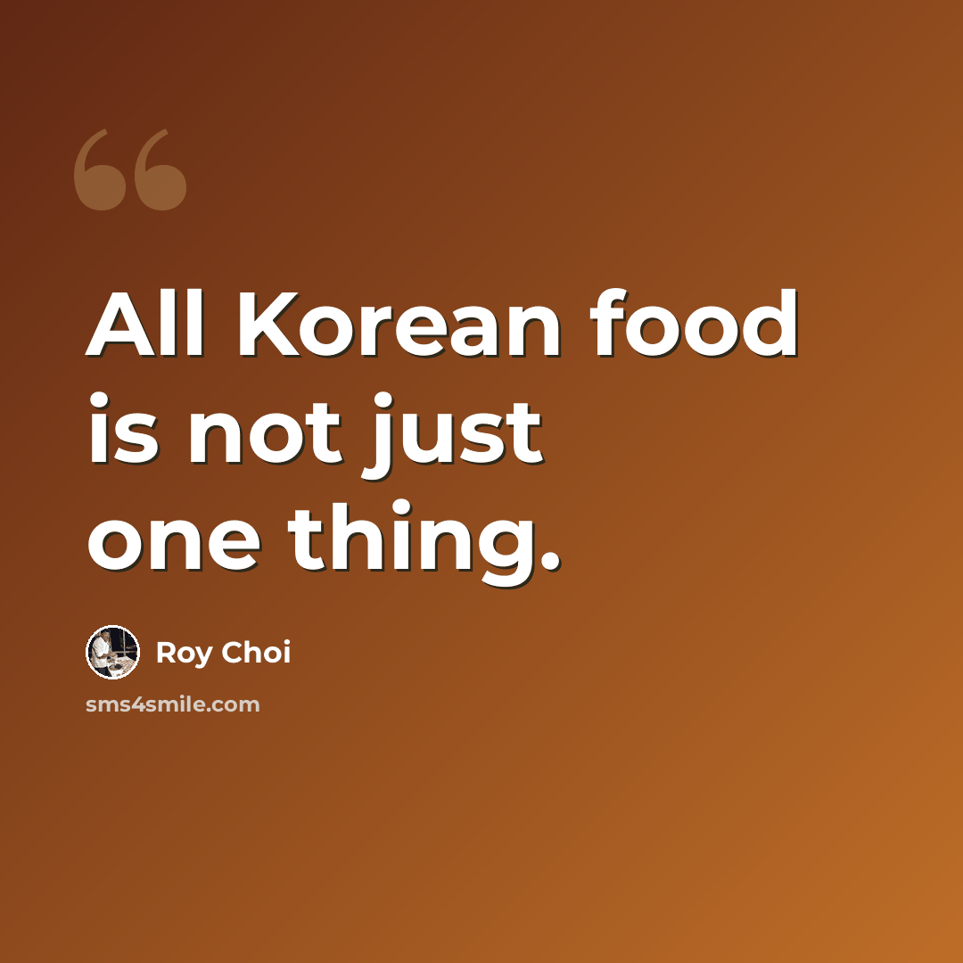 “All Korean food is not just one thing.” quote by Roy Choi