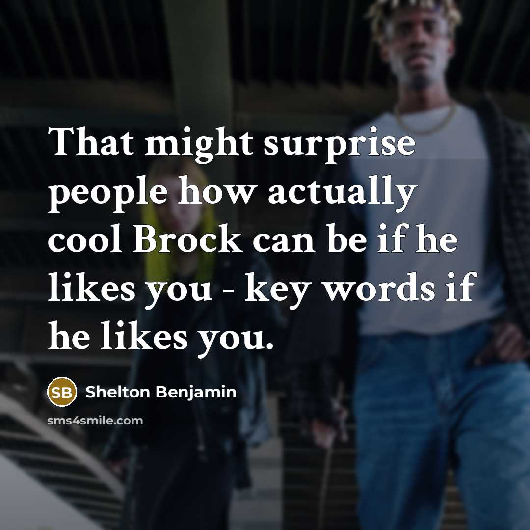 “That might surprise people how actually cool Brock can be if he likes you - key words if he likes you.” quote by Shelton Benjamin