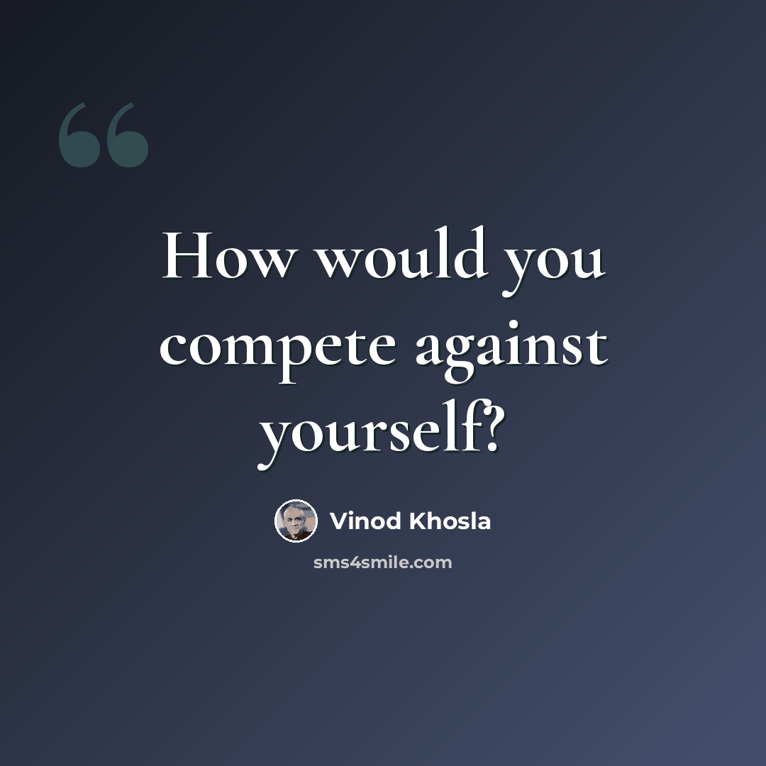 “How would you compete against yourself?” quote by Vinod Khosla