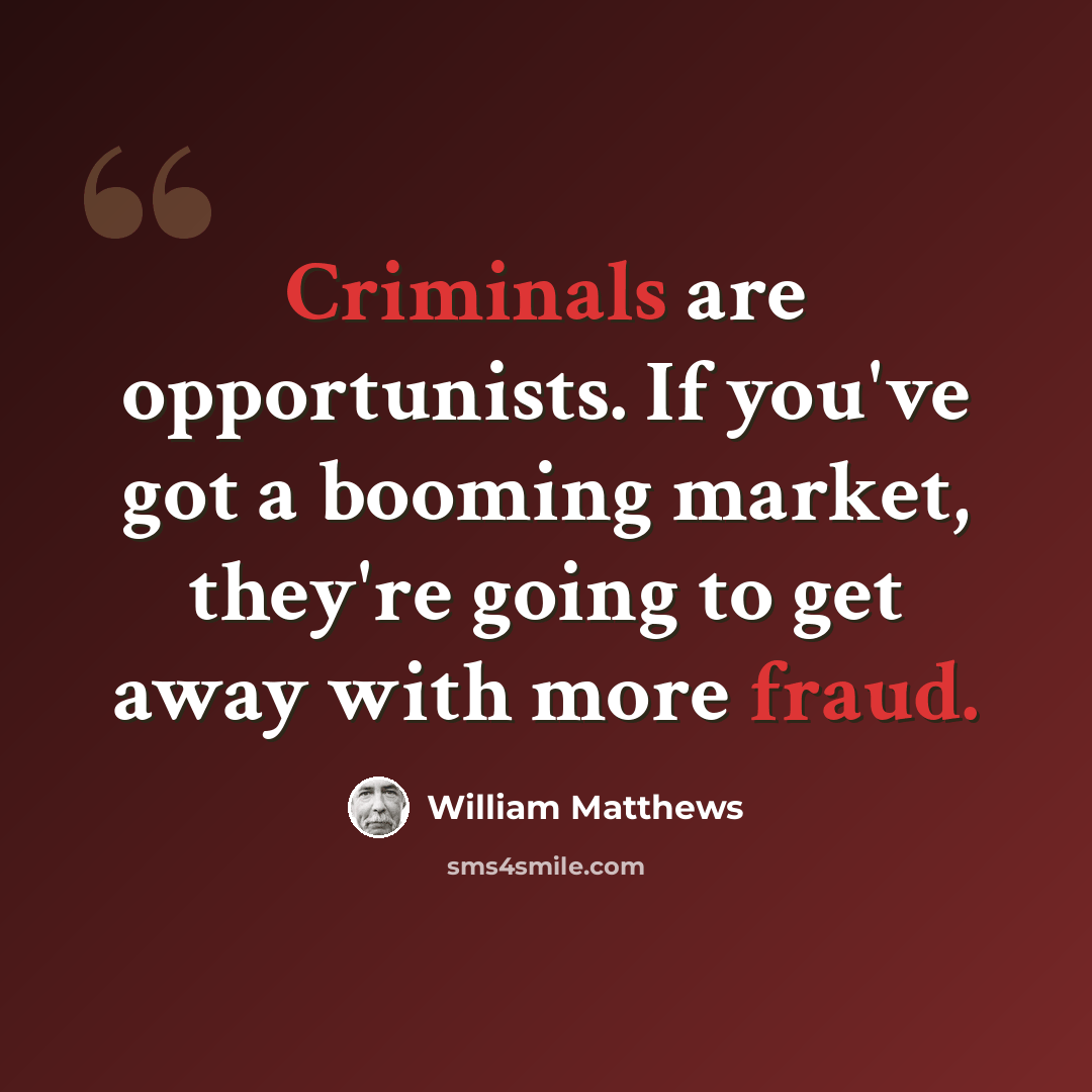 “Criminals are opportunists. If you've got a booming market, they're going to get away with more fraud.” quote by William Matthews