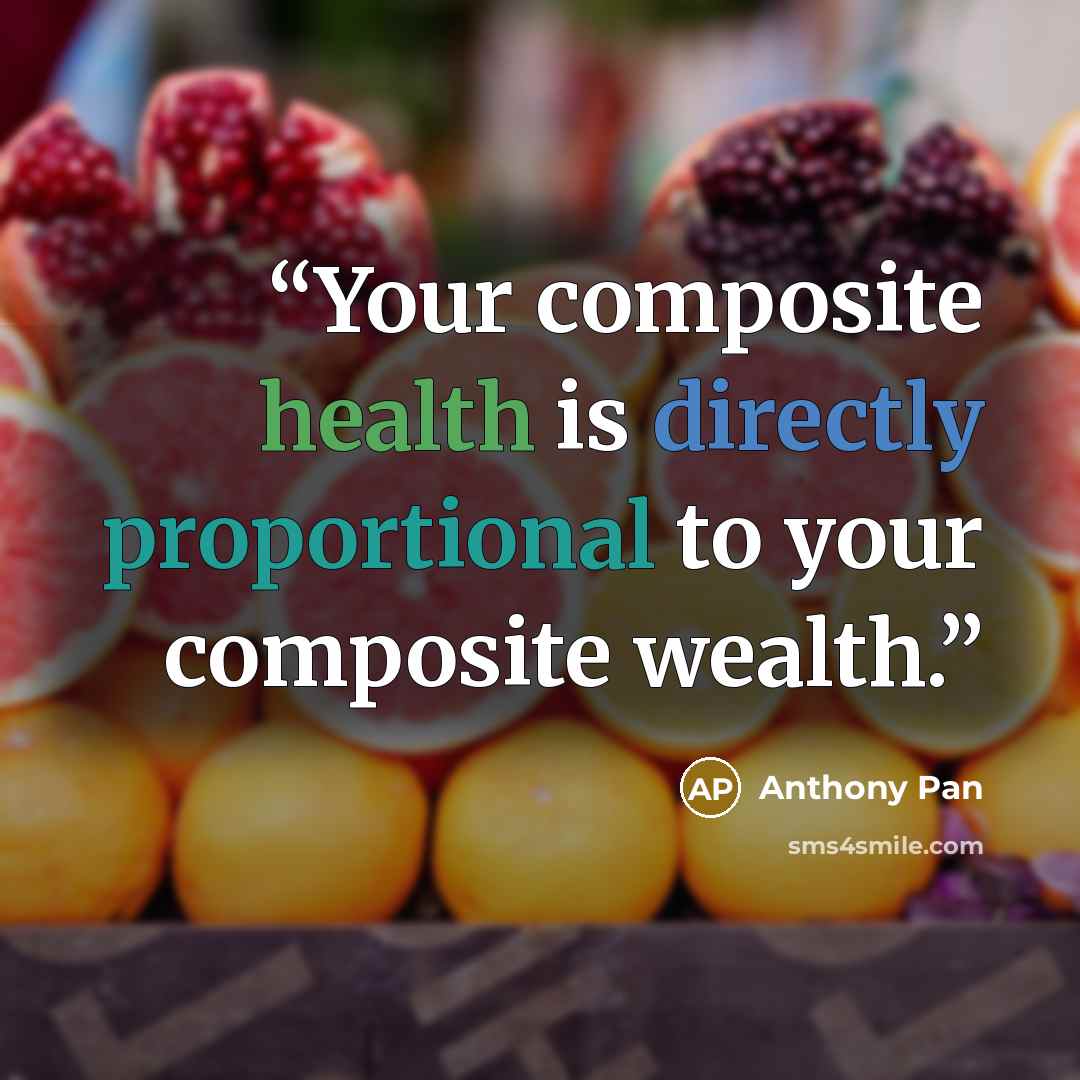 “Your composite health is directly proportional to your composite wealth.” quote by Anthony Pan