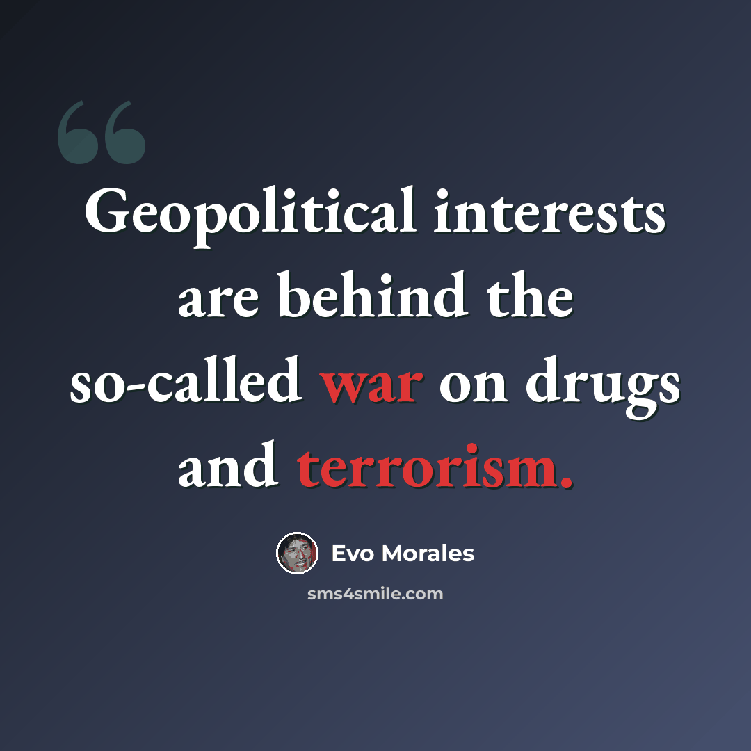 “Geopolitical interests are behind the so-called war on drugs and terrorism.” quote by Evo Morales