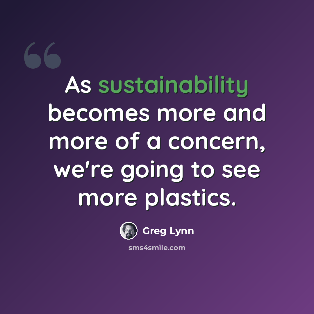 “As sustainability becomes more and more of a concern, we're going to see more plastics.” quote by Greg Lynn
