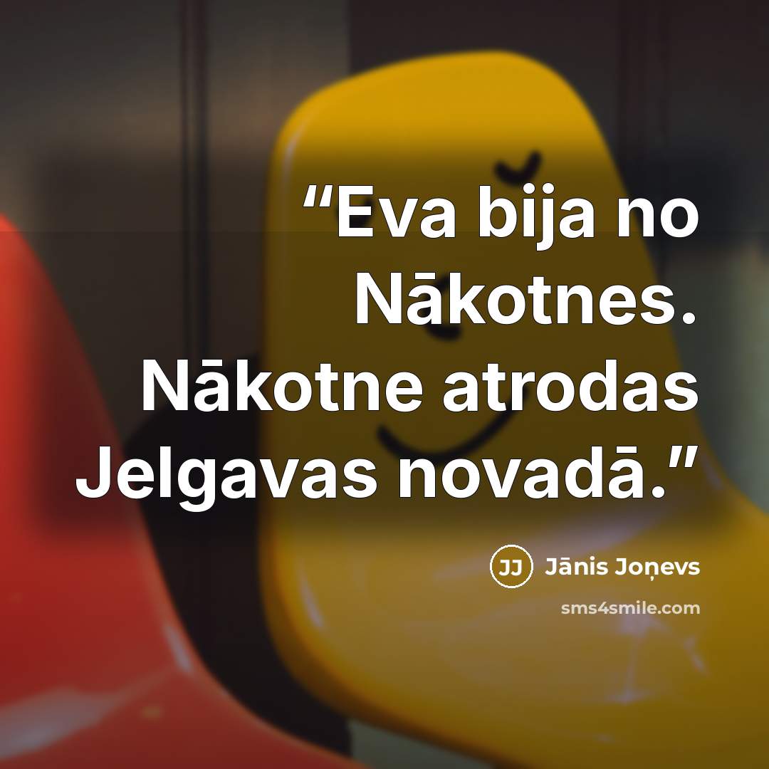 “Eva bija no Nākotnes. Nākotne atrodas Jelgavas novadā.” quote by Jānis Joņevs