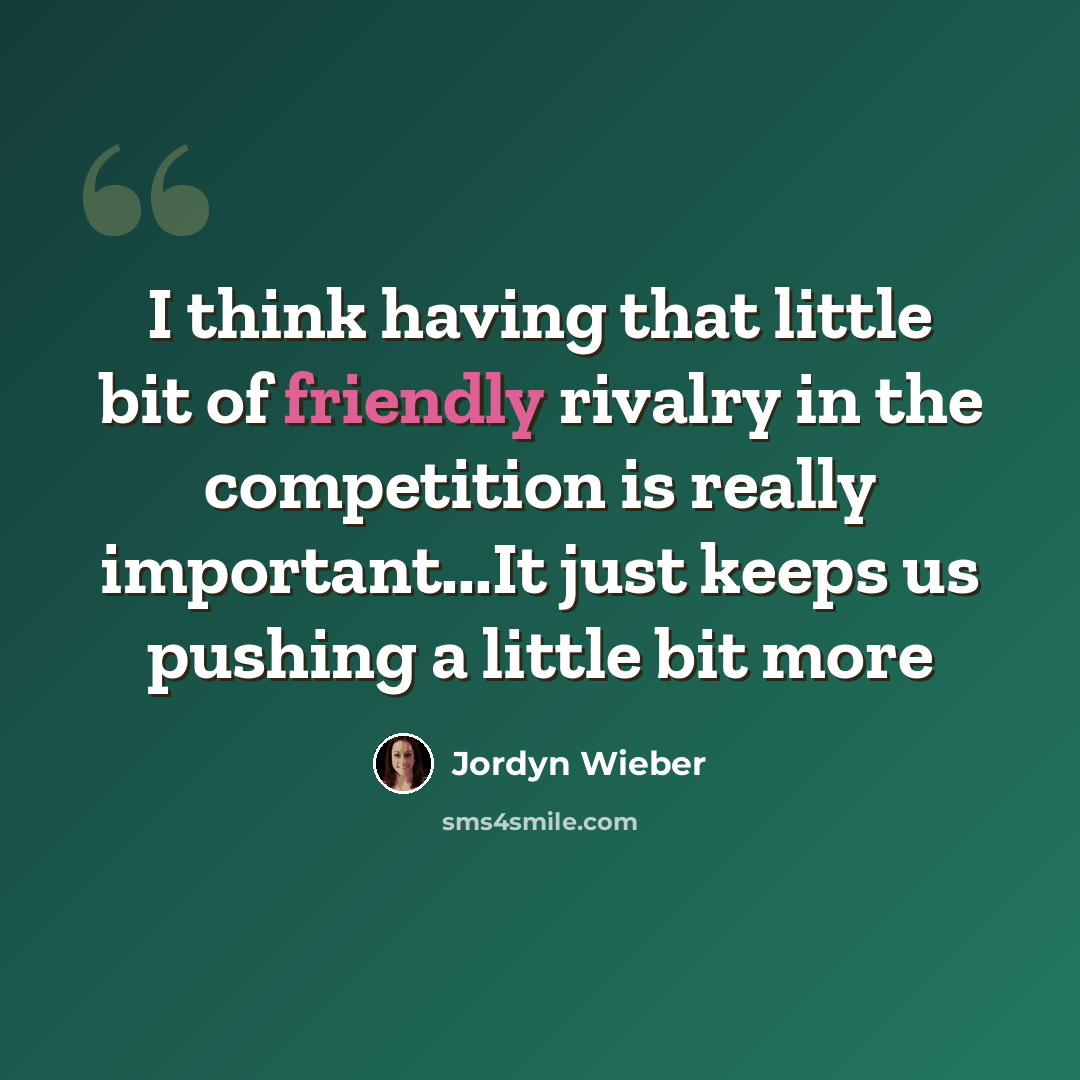 “I think having that little bit of friendly rivalry in the competition is really important...It just keeps us pushing a little bit more” quote by Jordyn Wieber
