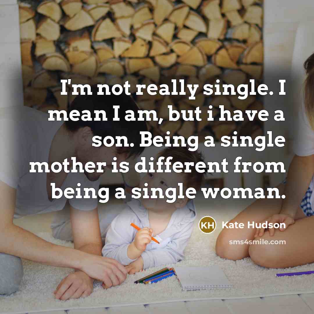 “I'm not really single. I mean I am, but i have a son. Being a single mother is different from being a single woman.” quote by Kate Hudson