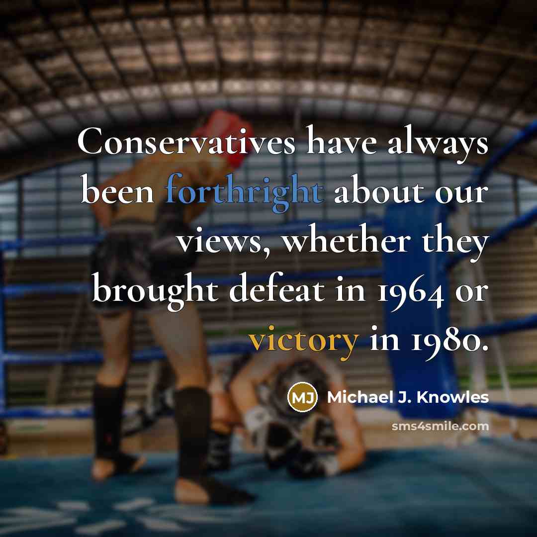 “Conservatives have always been forthright about our views, whether they brought defeat in 1964 or victory in 1980.” quote by Michael J. Knowles