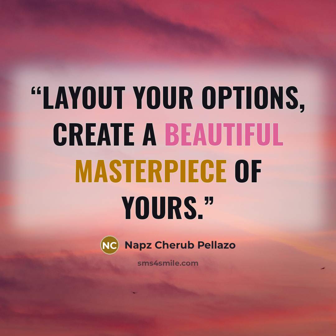 “Layout your options, create a beautiful masterpiece of yours.” quote by Napz Cherub Pellazo