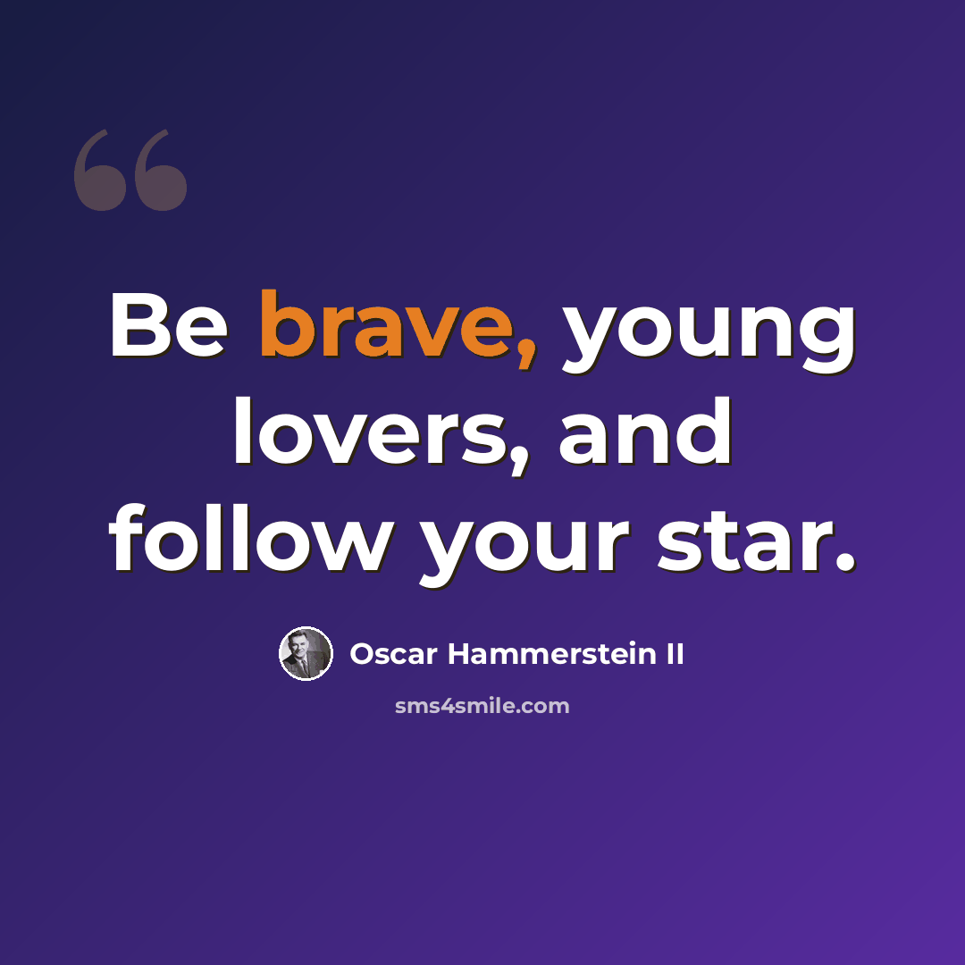 “Be brave, young lovers, and follow your star.” quote by Oscar Hammerstein II
