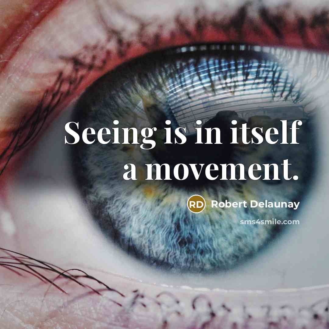 “Seeing is in itself a movement.” quote by Robert Delaunay