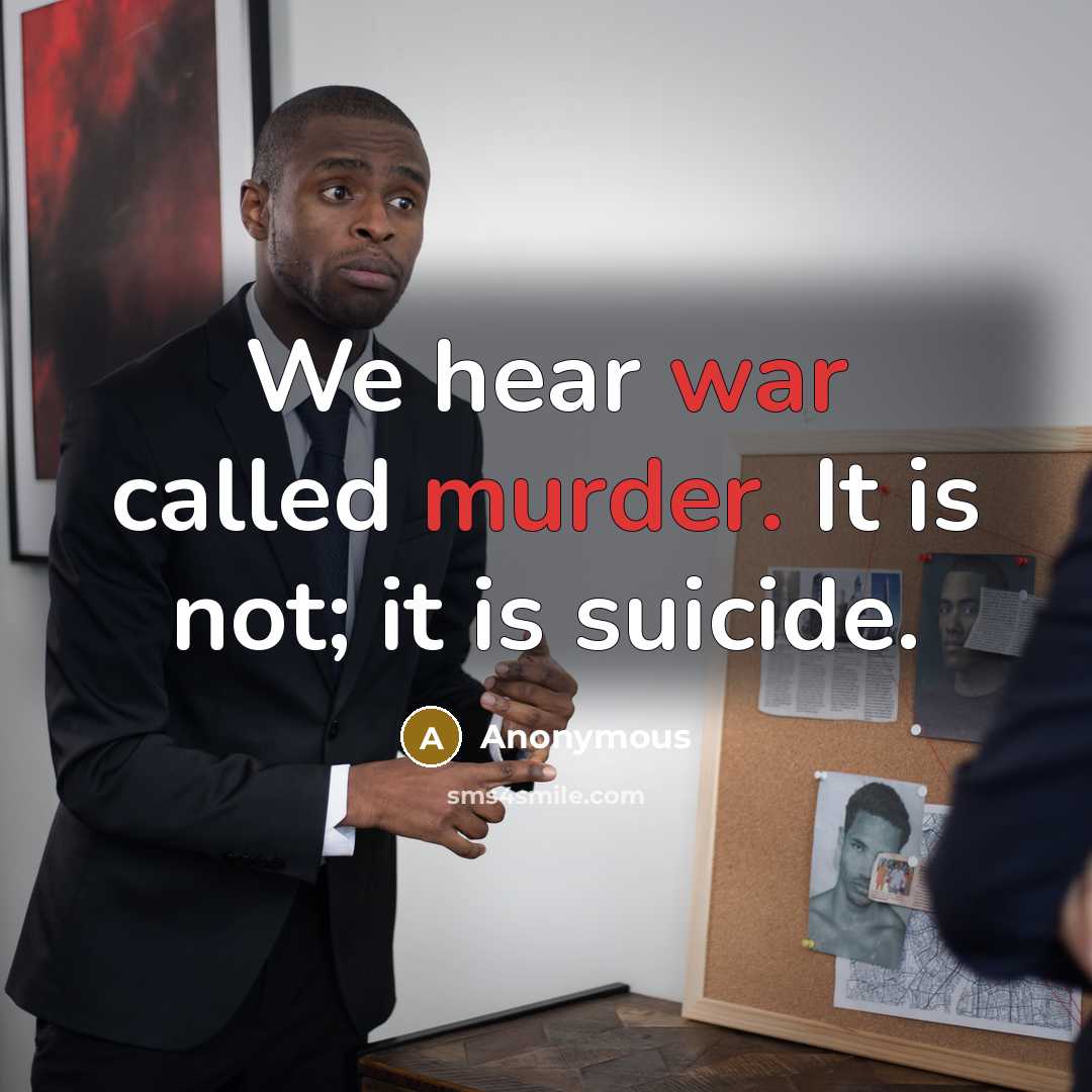 “We hear war called murder. It is not; it is suicide.” quote by Anonymous