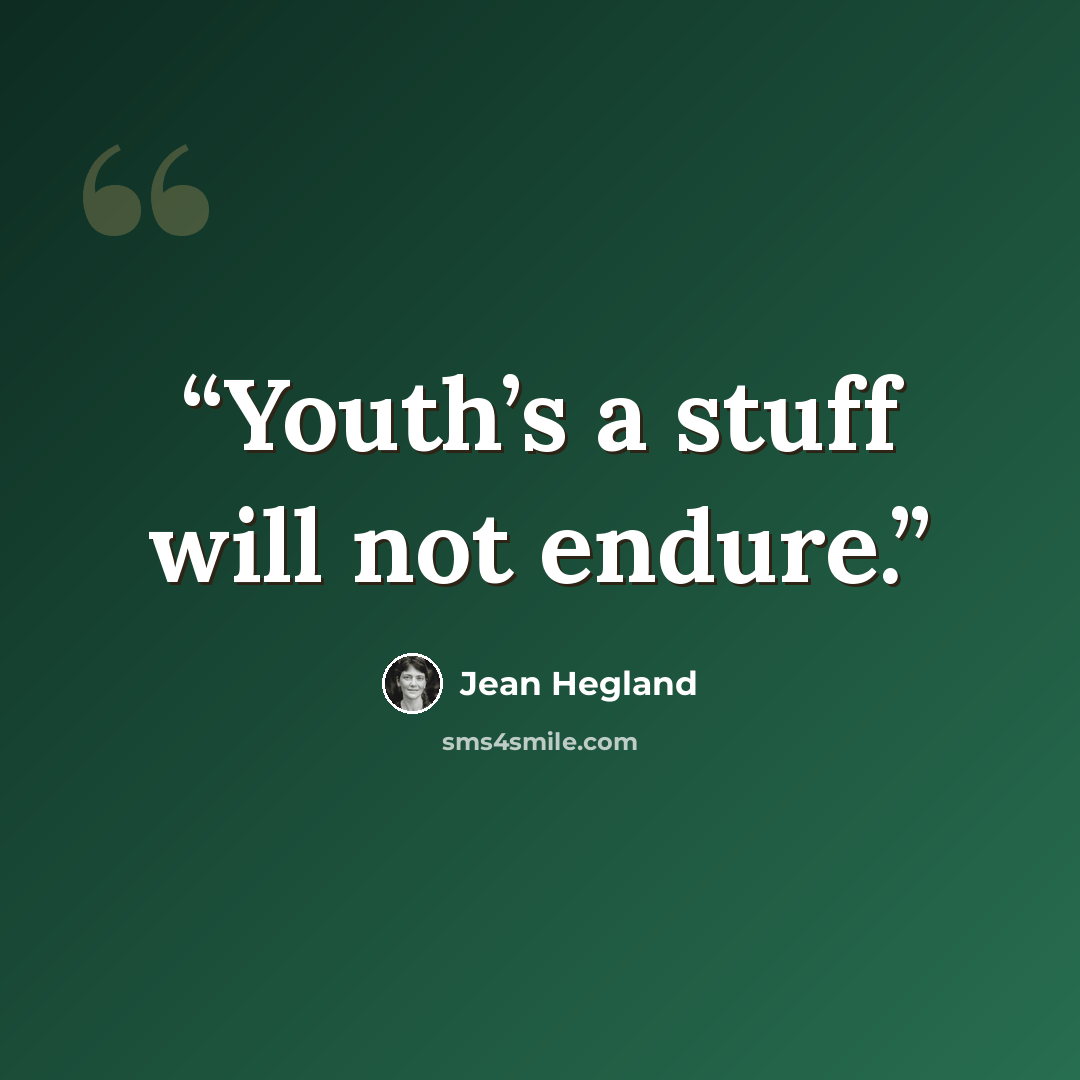 “Youth’s a stuff will not endure.” quote by Jean Hegland