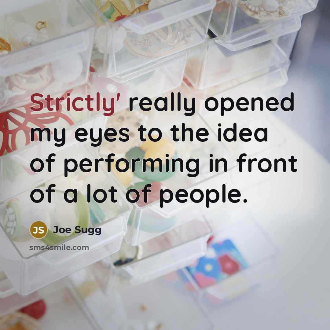 “Strictly' really opened my eyes to the idea of performing in front of a lot of people.” quote by Joe Sugg