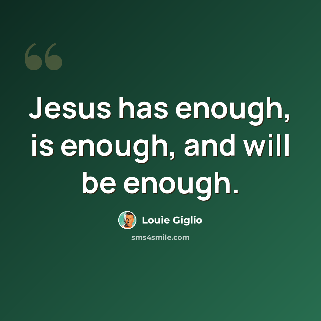 “Jesus has enough, is enough, and will be enough.” quote by Louie Giglio