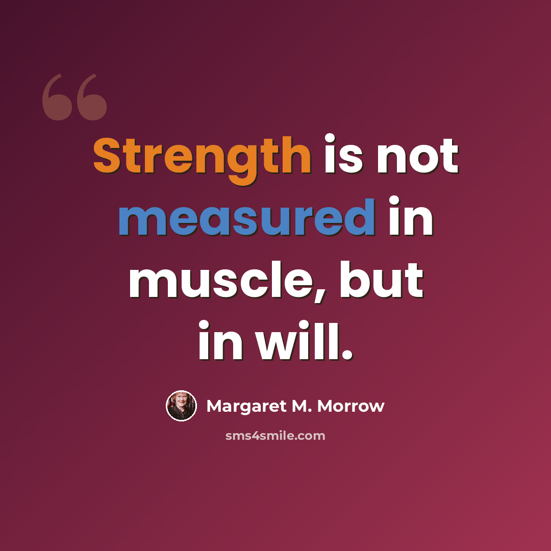 “Strength is not measured in muscle, but in will.” quote by Margaret M. Morrow
