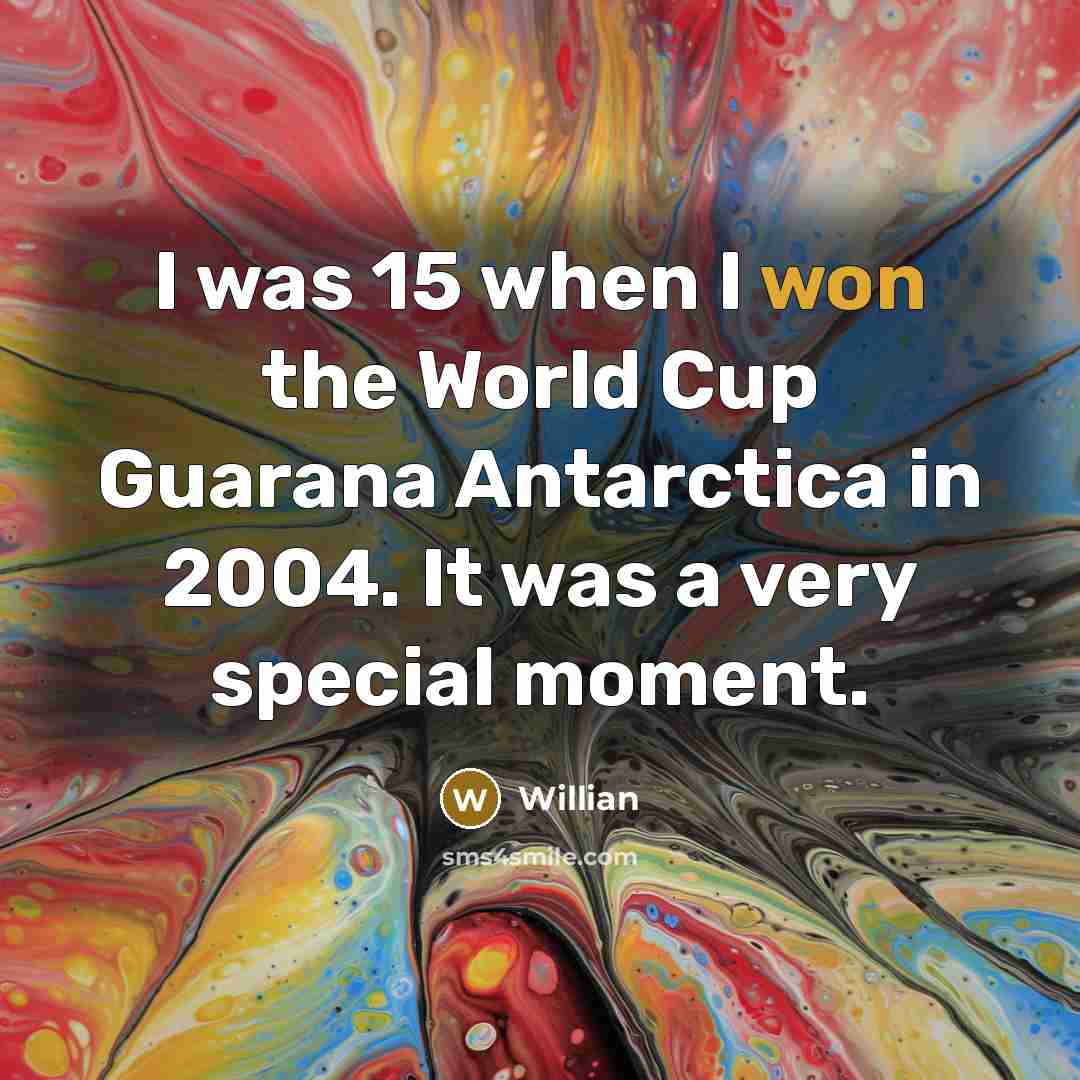 “I was 15 when I won the World Cup Guarana Antarctica in 2004. It was a very special moment.” quote by Willian