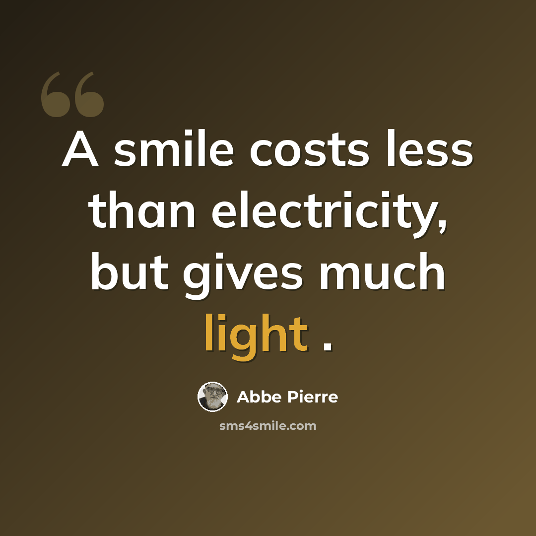 “A smile costs less than electricity, but gives much light .” quote by Abbe Pierre
