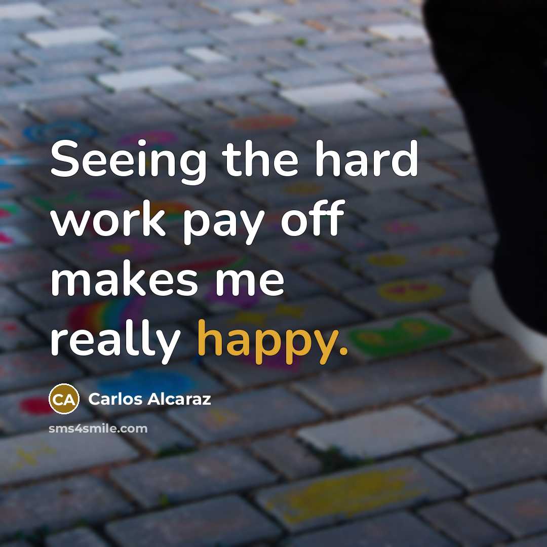 “Seeing the hard work pay off makes me really happy.” quote by Carlos Alcaraz