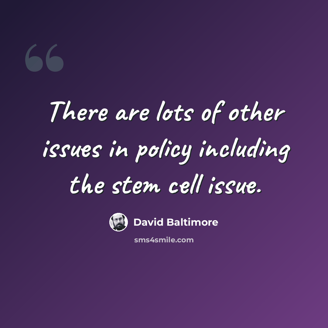 “There are lots of other issues in policy including the stem cell issue.” quote by David Baltimore