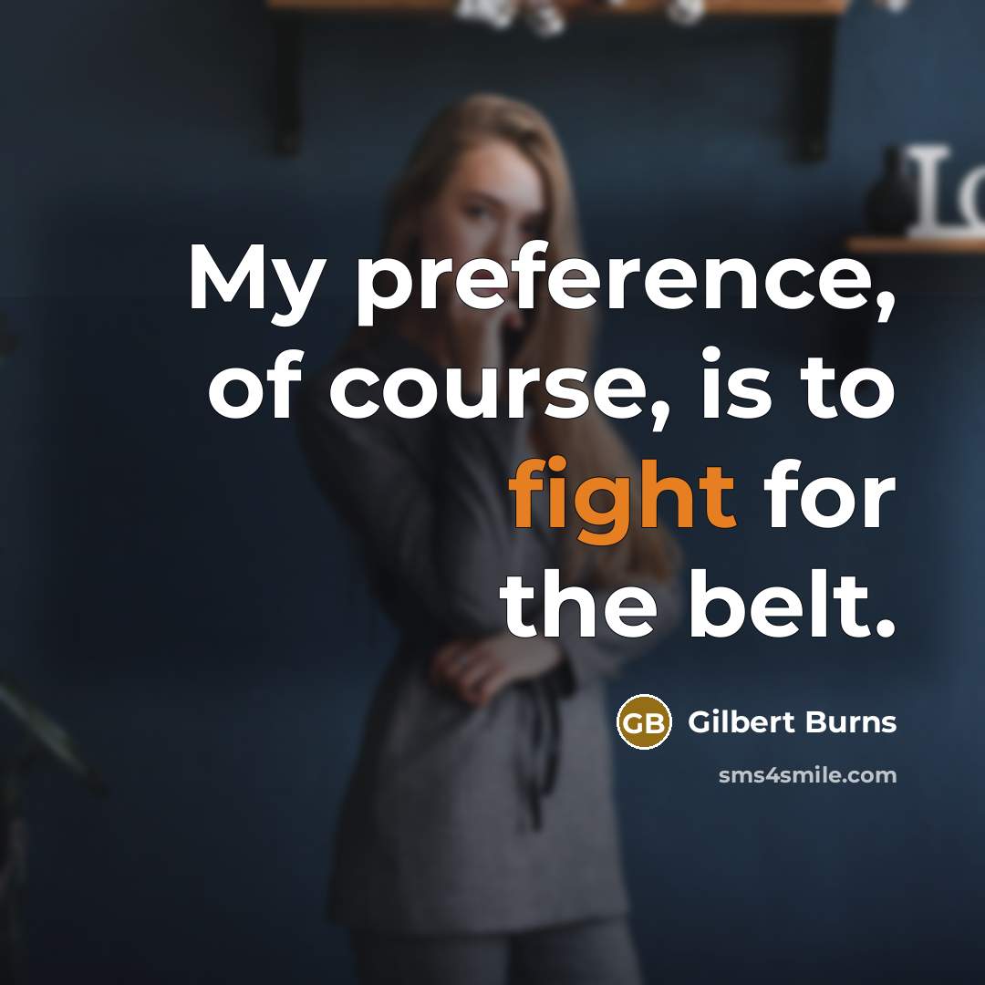 “My preference, of course, is to fight for the belt.” quote by Gilbert Burns