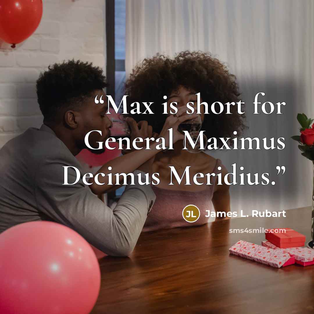 “Max is short for General Maximus Decimus Meridius.” quote by James L. Rubart