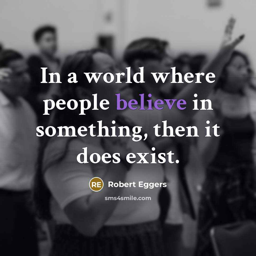 “In a world where people believe in something, then it does exist.” quote by Robert Eggers