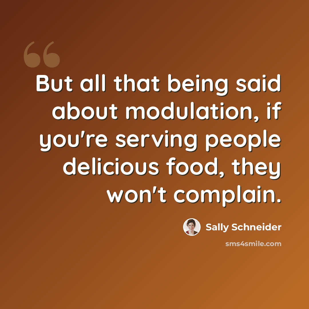 “But all that being said about modulation, if you're serving people delicious food, they won't complain.” quote by Sally Schneider