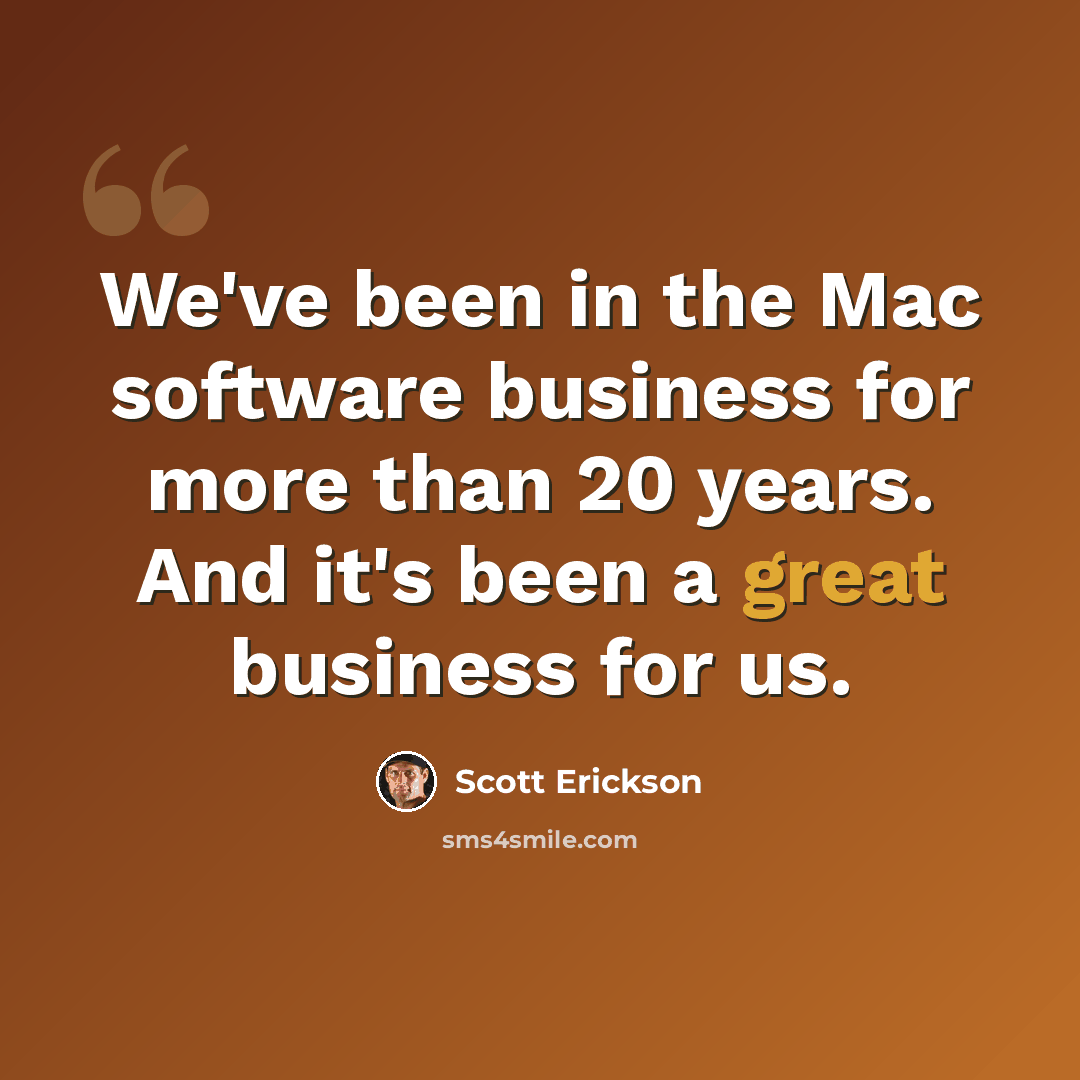 “We've been in the Mac software business for more than 20 years. And it's been a great business for us.” quote by Scott Erickson