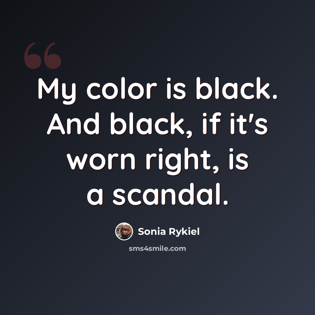 “My color is black. And black, if it's worn right, is a scandal.” quote by Sonia Rykiel