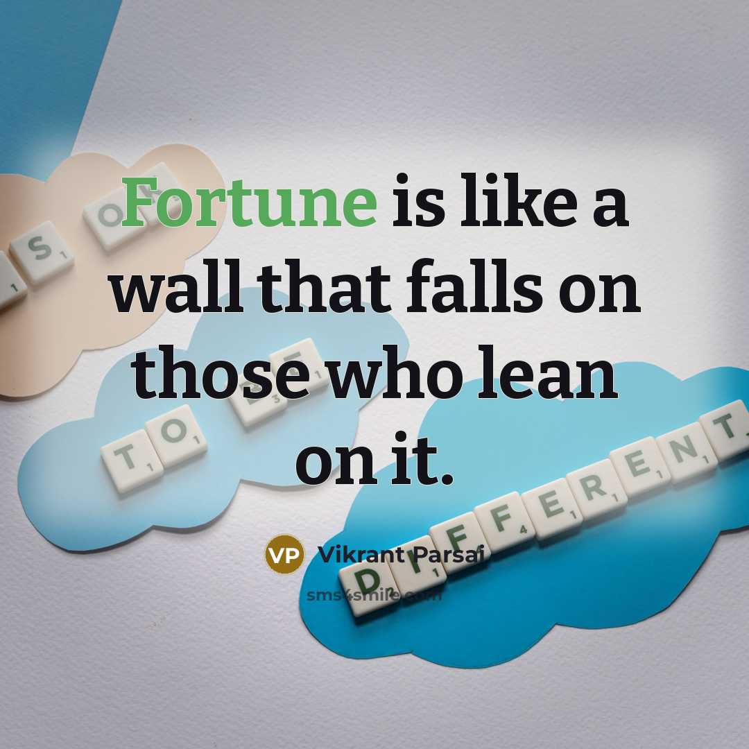 “Fortune is like a wall that falls on those who lean on it.” quote by Vikrant Parsai