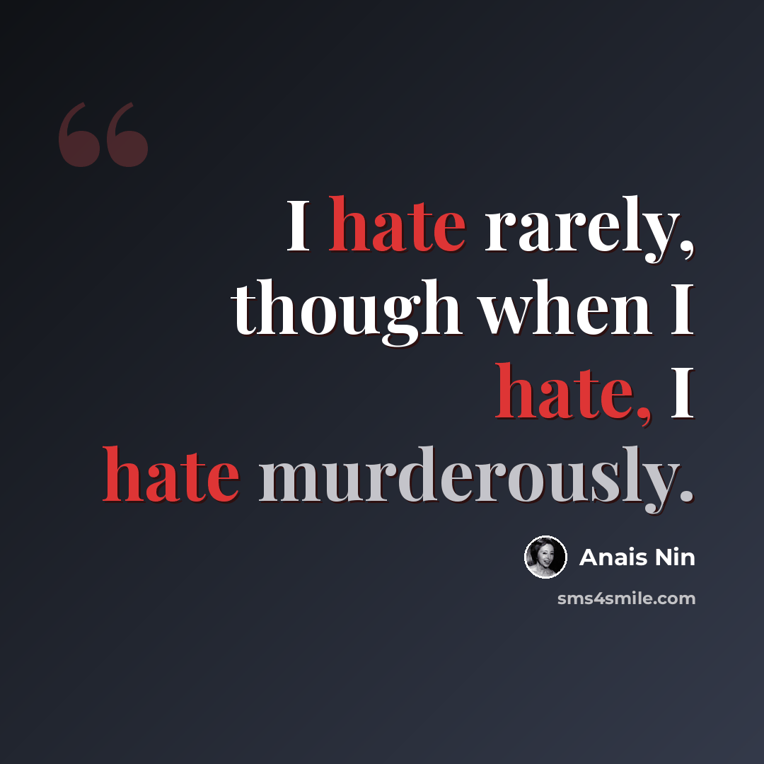 “I hate rarely, though when I hate, I hate murderously.” quote by Anais Nin