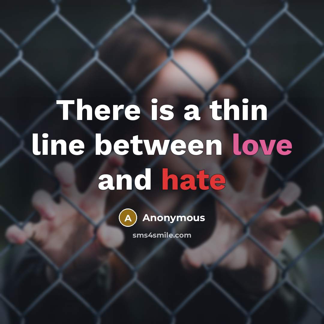 “There is a thin line between love and hate” quote by Anonymous