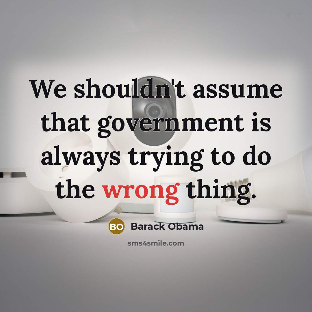 “We shouldn't assume that government is always trying to do the wrong thing.” quote by Barack Obama