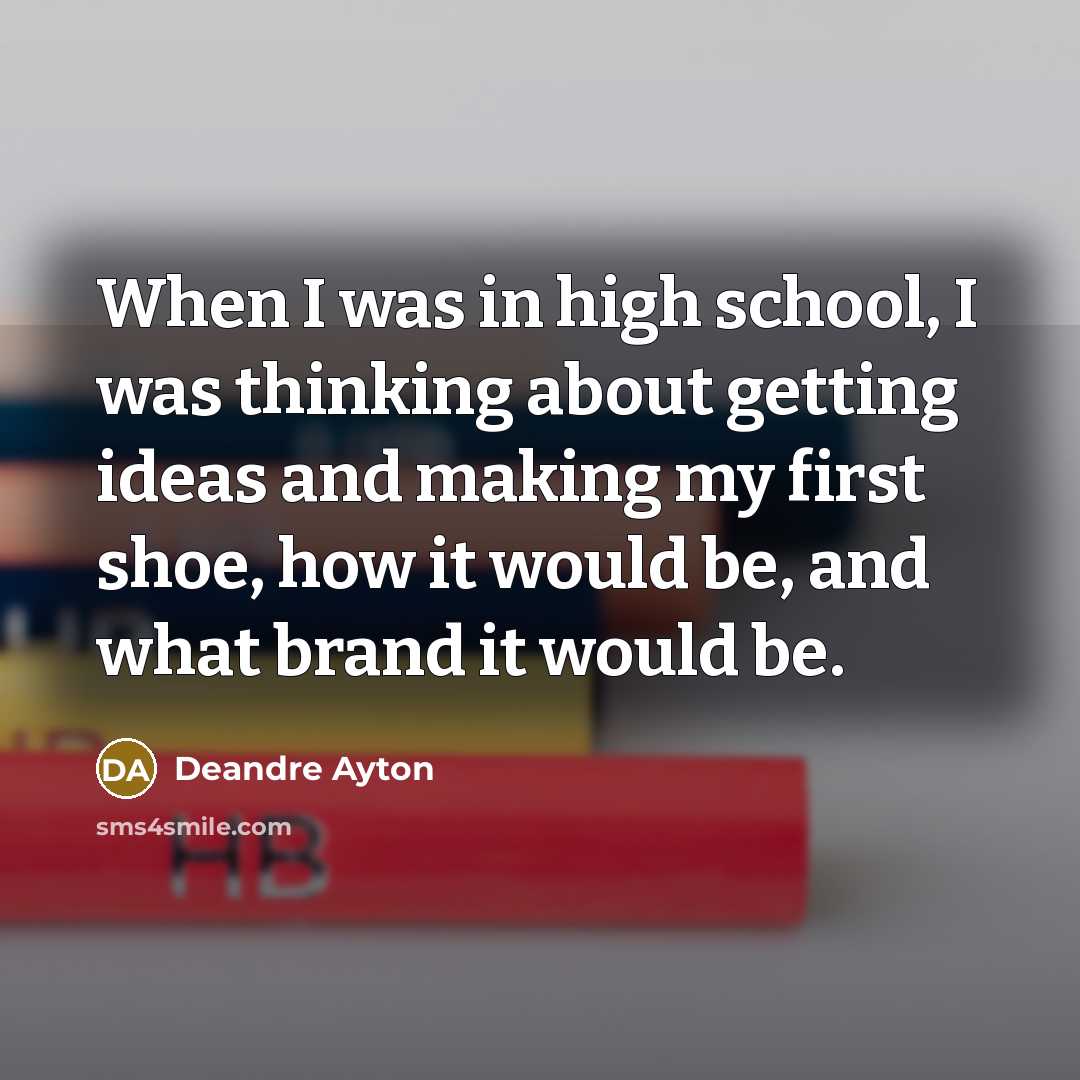 “When I was in high school, I was thinking about getting ideas and making my first shoe, how it would be, and what brand it would be.” quote by Deandre Ayton