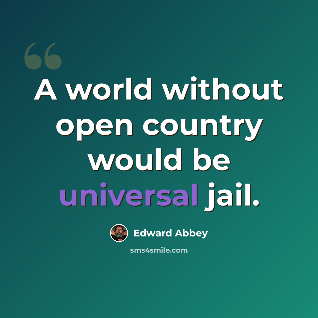 “A world without open country would be universal jail.” quote by Edward Abbey