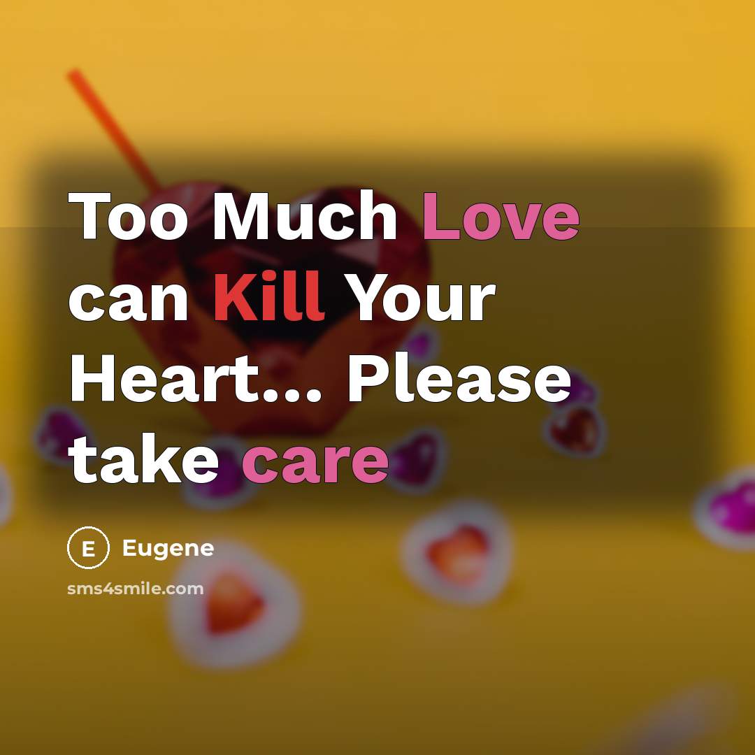 “Too Much Love can Kill Your Heart… Please take care” quote by Eugene