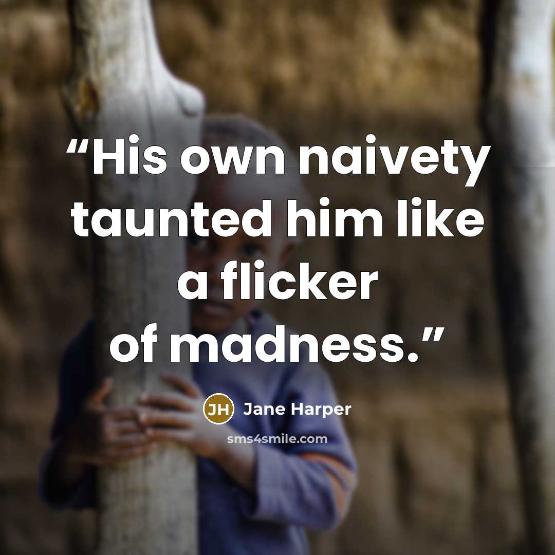 “His own naivety taunted him like a flicker of madness.” quote by Jane Harper