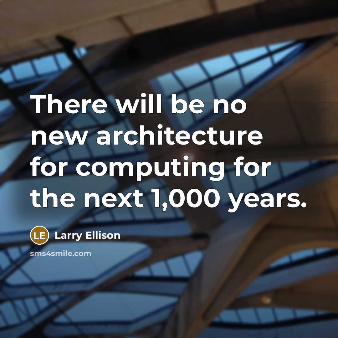 “There will be no new architecture for computing for the next 1,000 years.” quote by Larry Ellison