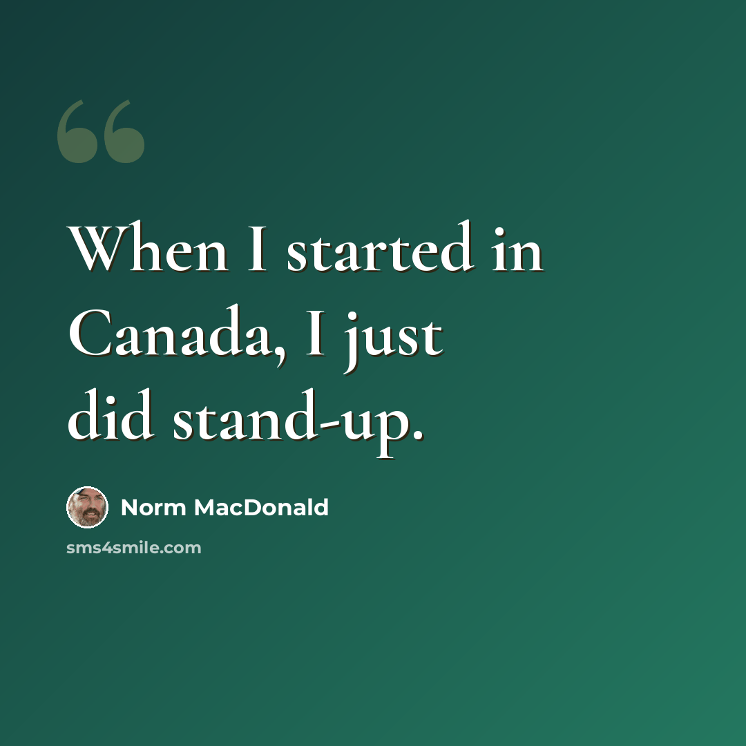 “When I started in Canada, I just did stand-up.” quote by Norm MacDonald