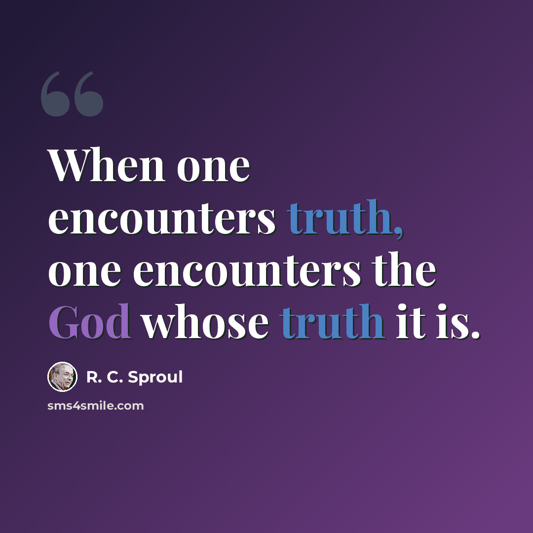 “When one encounters truth, one encounters the God whose truth it is.” quote by R. C. Sproul