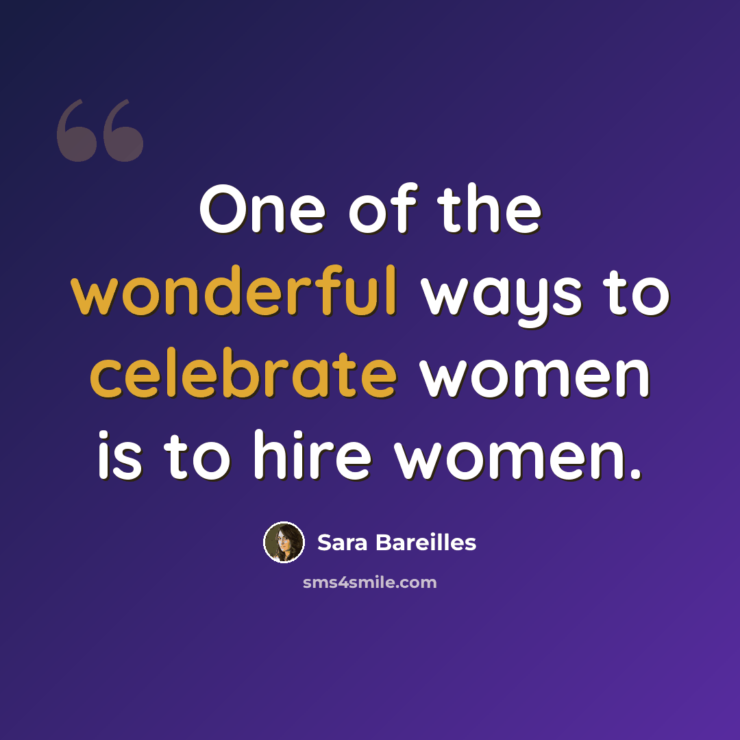 “One of the wonderful ways to celebrate women is to hire women.” quote by Sara Bareilles