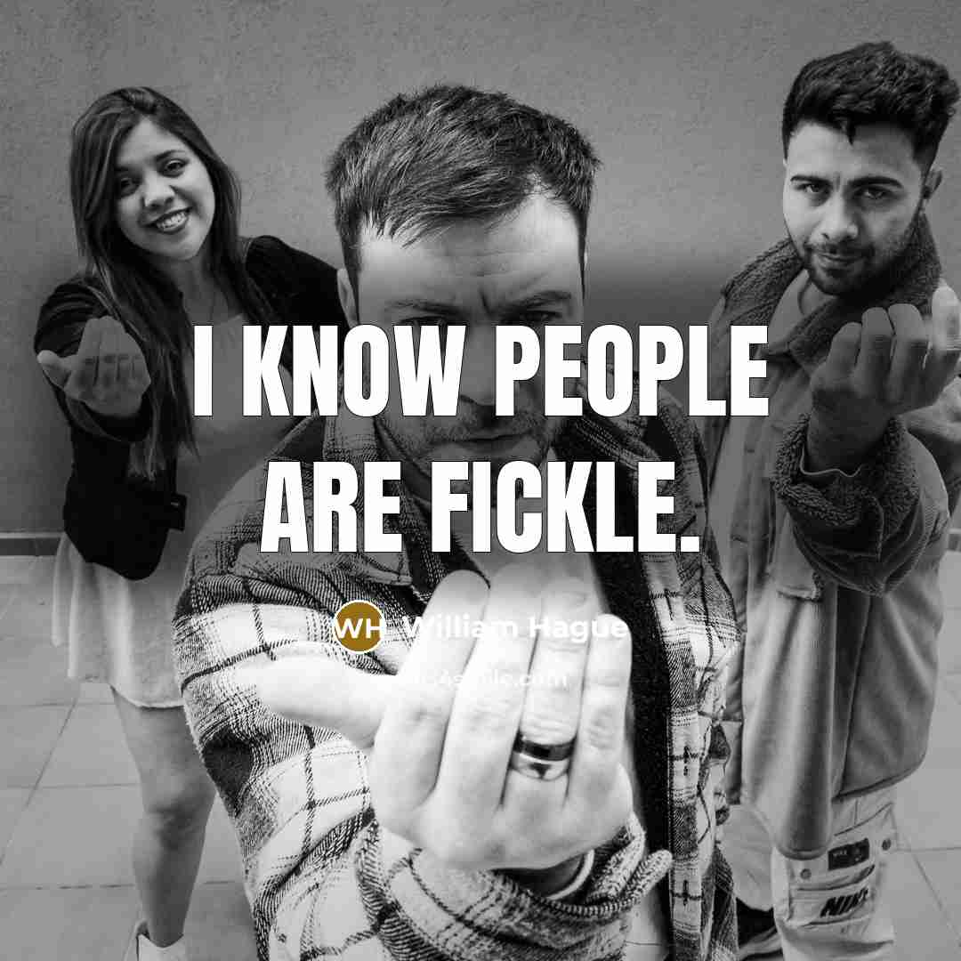 “I know people are fickle.” quote by William Hague